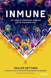 Inmune: un viaje al misterioso sistema que te mantiene vivo, Philipp Dettmer - DEUSTO