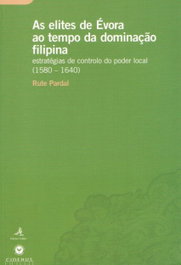 As elites de Évora ao tempo da dominação filipina: estratégias de controlo do poder local (1580-1640), Rute Pardal - EDIÇOES COLIBRI