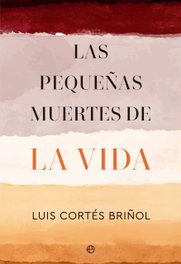 Las pequeñas muertes de la vida, Luis Cortés Briñol - LA ESFERA DE LOS LIBROS