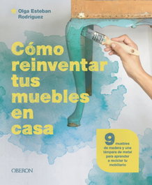 Cómo reinventar tus muebles en casa, Esteban Rodríguez, Olga - OBERON