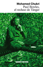 CABARET VOLTAIRE, Paul Bowles. El recluso de Tanger, Mohamed Chukri - CABARET VOLTAIRE