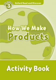 Oxford Read & Discover Level 3. How We Make Products: Activ
