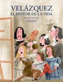 ANAYA, VELÁZQUEZ, EL PINTOR DE LA VIDA. (INFANTIL Y JUVENIL) - Eliacer Cansino