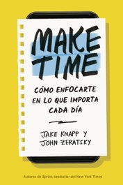 Make Time: Cómo enfocarte en lo que importa cada día, Jake Knapp - REVERTE MANAGEMENT