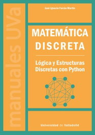 UNIV.VALLADOLID, MATEMÁTICA DISCRETA: LOGICA Y ESTRUCTURAS DISCRETAS PYTHON - José Ignacio Farrán Martín