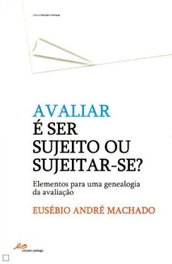 Avaliar é Ser Sujeito ou Sujeitar-se?, Eusébio André Machado - EDIÇOES PEDAGO