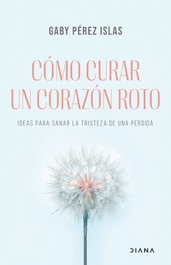 Cómo curar un corazón roto, Gaby Pérez Islas - DIANA EDITORIAL
