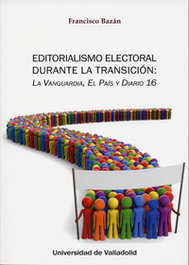 Editorialismo Electoral Durante La Transición: La Vanguardia, El País Y Diario 16, Francisco Bazán Franco
