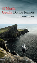 Donde fuimos invencibles, María Oruña - DESTINO