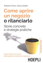 Como aprire un negozio o rilanciarlo, Roberto Chiera; Elena Gaddo - Ulrico Hoepli