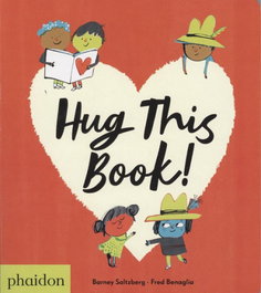 PHAIDON, HUG THIS BOOK! - Barney Saltzberg; Fred Benaglia