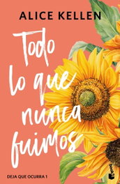 Todo lo que nunca fuimos, Alice Kellen - BOOKET