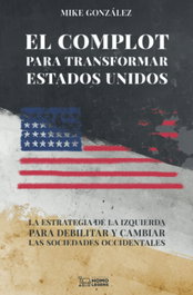 El complot para transformar Estados Unidos, Mike González - HOMOLEGENS EDITORIAL