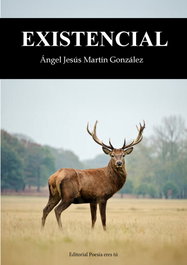 EDITORIAL POESIA ERES TU, EXISTENCIAL, ÁNGel JESÚS MARTÍN GONZÁLEZ - EDITORIAL POESIA ERES TU