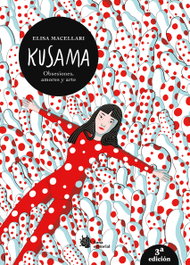 Kusama. Obsesiones, amores y arte, Elisa Macellari - LIANA EDITORIAL