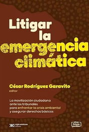 Litigar la emergencia climática, Cesar A. Rodriguez Garavito - Siglo XXI