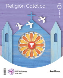 SANTILLANA, Religión Católica 6º Primaria. Construyendo Mundos 2023