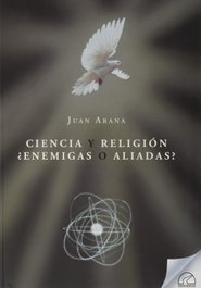 SENDEROS, CIENCIA Y RELIGION. ¿ENEMIGAS O ALIADAS?, Juan Arana Cañedo-Argüelles