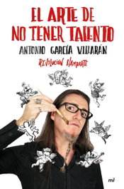El arte de no tener talento, Antonio García Villarán - MARTINEZ ROCA