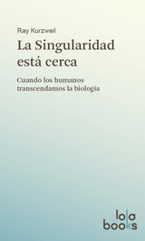 LOLA BOOKS, La singularidad está cerca, Ray Kurzweil - LOLA BOOKS