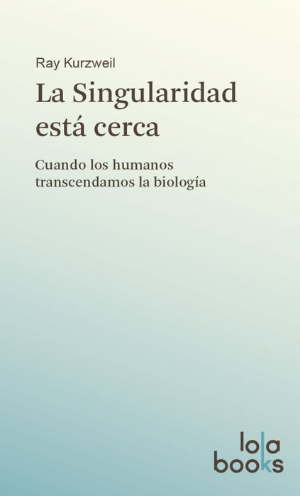 LOLA BOOKS, La singularidad está cerca, Ray Kurzweil - LOLA BOOKS