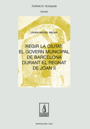Regir la ciutat: el govern municipal de Barcelona durant el regnat de Joan II, Miquel Milian, Laura - FUNDACIO NOGUERA
