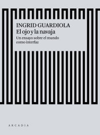 EL OJO Y LA NAVAJA, Ingrid Guardiola Sánchez - ARCADIA