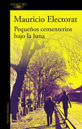 Pequeños cementerios bajo la luna, Mauricio Electorat - Alfaguara