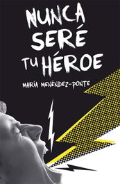NUNCA SERÉ TU HÉROE, María Menéndez-Ponte - SM