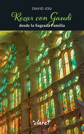 Rezar con Gaudí desde la Sagrada Familia, David Jou Mirabent - CLARET