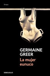 LA MUJER EUNUCO, Germaine Greer - DEBOLSILLO