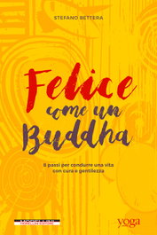 MORELLINI, Felice come un Buddha. 8 passi per condurre una vita con cura e gentilezza, Stefano Bettera