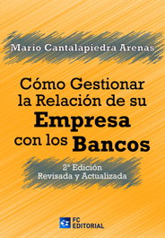 Cómo Gestionar la Relación de su Empresa con los Bancos, Mario Cantalapiedra Arenas - FUNDACION CONFEMETAL