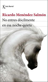 No entres dócilmente en esa noche quieta, Ricardo Menéndez Salmón - SEIX BARRAL EDICIONES