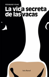 La vida secreta de las vacas, Rosamund Young - SEIX BARRAL EDICIONES