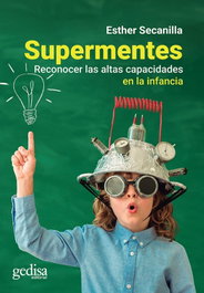 SUPERMENTES: RECONOCER LAS ALTAS CAPACIDADES EN LA INFANCIA, Esther Secanilla - GEDISA EDITORIAL
