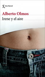 Irene y el aire, Alberto Olmos - SEIX BARRAL EDICIONES
