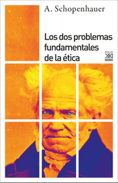 Los dos problemas fundamentales de la ética, Arthur Schopenhauer - SIGLO XXI EDITORES