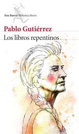 Los libros repentinos, Pablo Gutierrez - SEIX BARRAL EDICIONES
