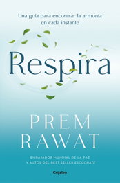 Respira: Una guía para encontrar la armonía en cada instante, Prem Rawat - GRIJALBO