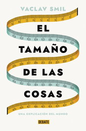 El tamaño de las cosas, Vaclav Smil - DEBATE