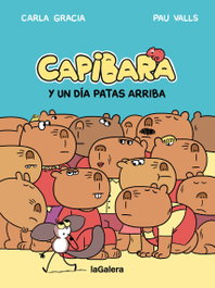 LA GALERA Capibara y un día patas arriba, Carla Gracia Mercadé - LA GALERA