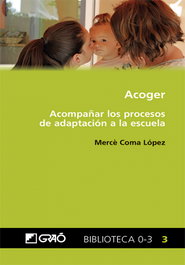 Acoger: Acompañar los procesos de adaptación a la escuela, Mercè Coma López - GRAO