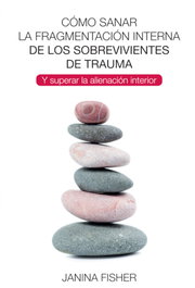 Cómo sanar la fragmentación interna de los sobrevivientes de trauma, Janina Fisher - PLEYADES