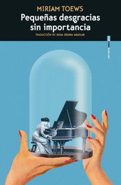 Pequeñas desgracias sin importancia, Miriam Toews - SEXTO PISO