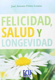 Felicidad, salud y longevidad, José Antonio Flórez Lozano - ECU