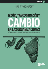 Diseño, transformación y cambio en las organizaciones, Luis Felipe Toro Dupouy - ESIC