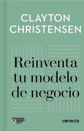 CONECTA Reinventa tu modelo de negocio (Imprescindibles), Clayton M. Christensen et al. - CONECTA