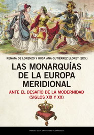 Las monarquías de la Europa meridional ante el desafío de la modernidad (siglos XIX y XX), Renata de Lorenzo/Rosa Ana Gutiérrez Lloret - PRENSAS UNIV.ZARAGOZA