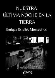 Nuestra última noche en la tierra, Enrique Estellés Montesinos - NPQ EDITORES